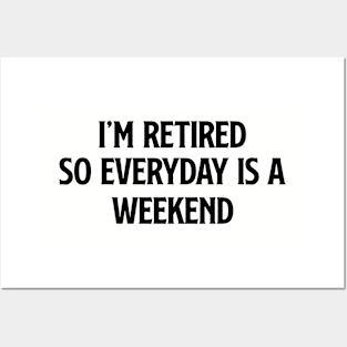 I'm Retired So Everyday Is A Weekend Posters and Art